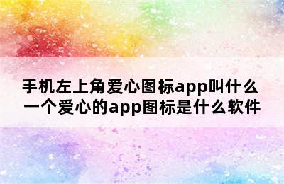 手机左上角爱心图标app叫什么 一个爱心的app图标是什么软件